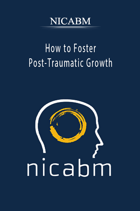 How to Foster Post–Traumatic Growth – NICABM