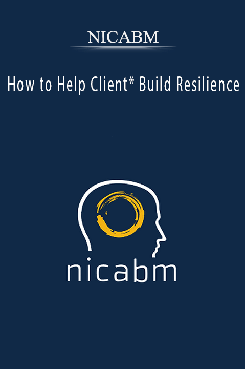 How to Help Client* Build Resilience – NICABM