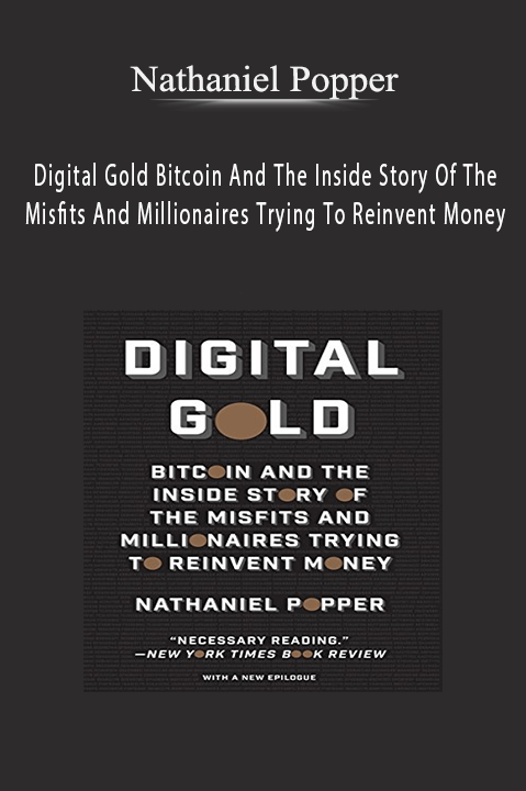 Digital Gold Bitcoin And The Inside Story Of The Misfits And Millionaires Trying To Reinvent Money – Nathaniel Popper