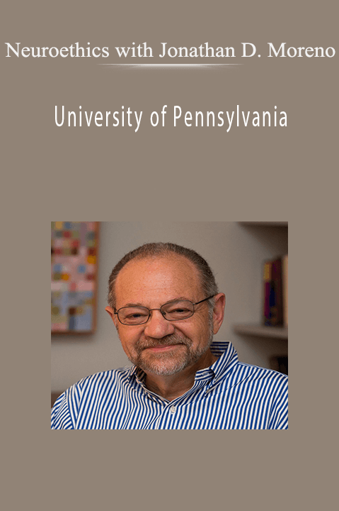 University of Pennsylvania – Neuroethics with Jonathan D. Moreno