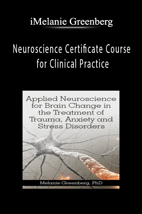 Melanie Greenberg – Neuroscience Certificate Course for Clinical Practice: Applying Neuroscience for the Treatment of Trauma