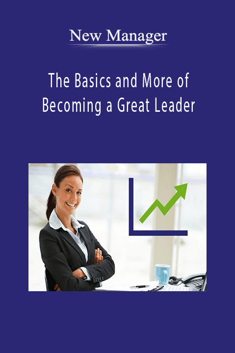 The Basics and More of Becoming a Great Leader – New Manager