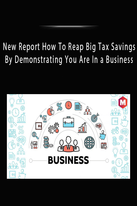 New Report How To Reap Big Tax Savings By Demonstrating You Are In a Business