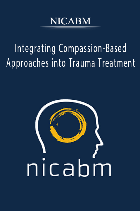 Integrating Compassion–Based Approaches into Trauma Treatment – Nicabm