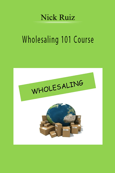 Wholesaling 101 Course – Nick Ruiz