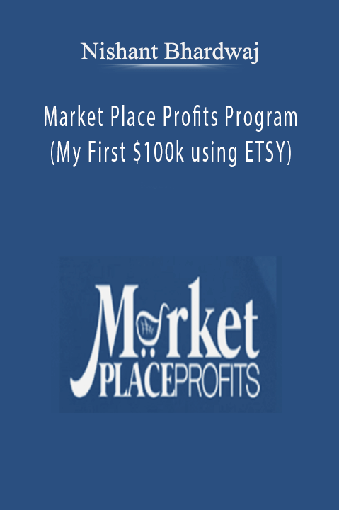 Market Place Profits Program (My First $100k using ETSY) – Nishant Bhardwaj