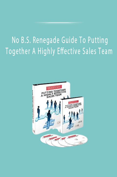 No B.S. Renegade Guide To Putting Together A Highly Effective Sales Team