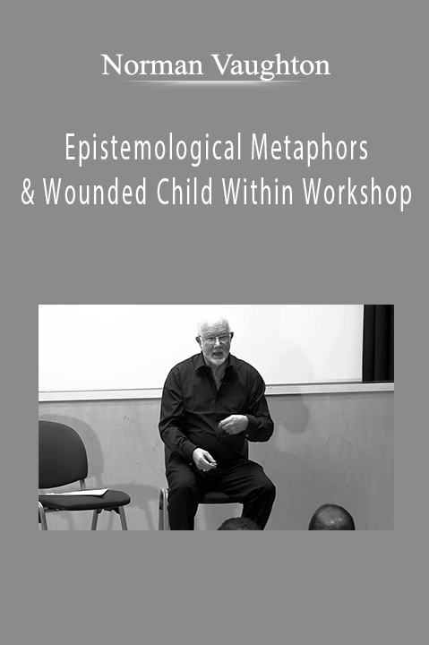 Epistemological Metaphors & Wounded Child Within Workshop – Norman Vaughton