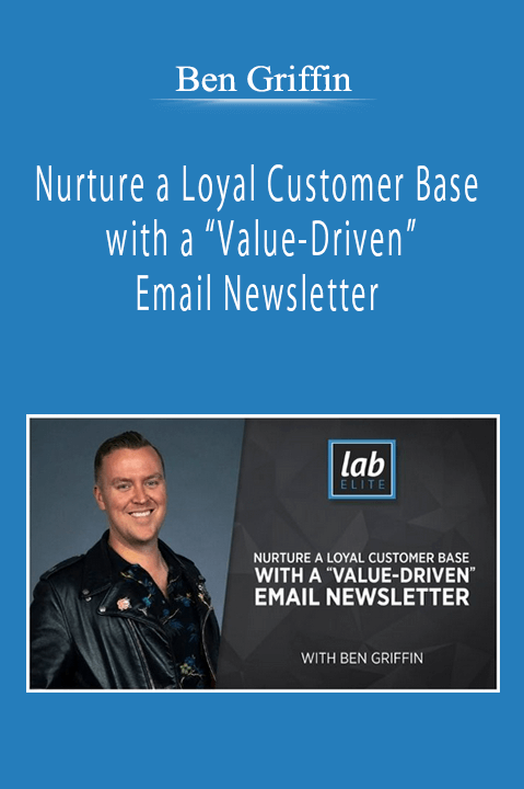 Ben Griffin - Nurture a Loyal Customer Base with a “Value-Driven” Email Newsletter