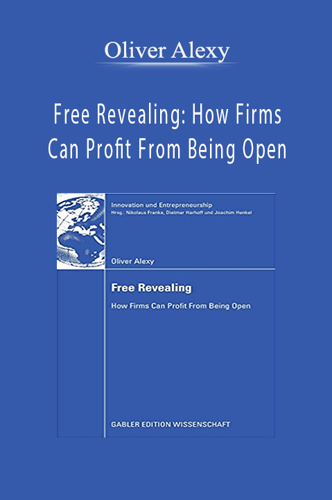 Free Revealing: How Firms Can Profit From Being Open – Oliver Alexy