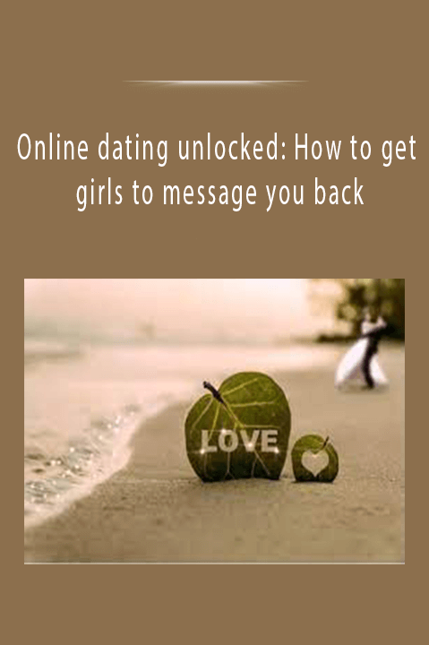 Online dating unlocked: How to get girls to message you back