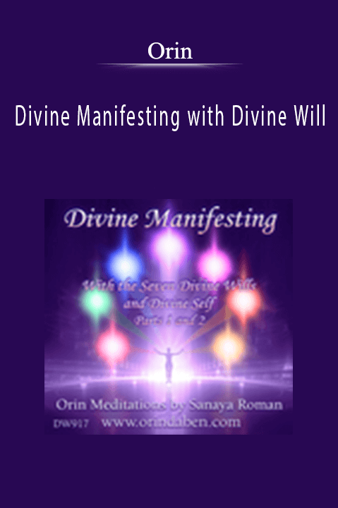 Divine Manifesting with Divine Will: Part 2 Becoming a Master of Manifesting – Orin