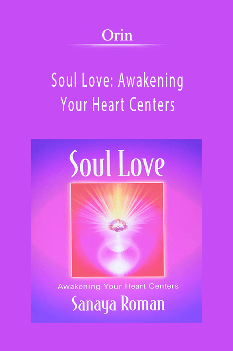 Soul Love: Awakening Your Heart Centers – Orin