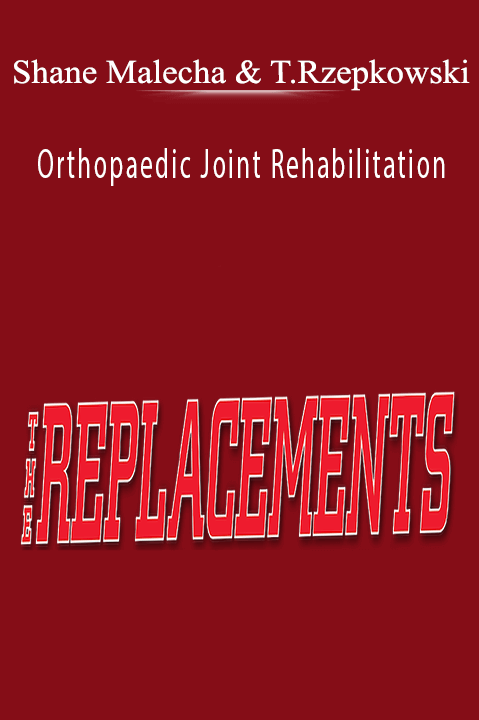 Shane Malecha & Terry Rzepkowski – Orthopaedic Joint Rehabilitation: Joint Replacements