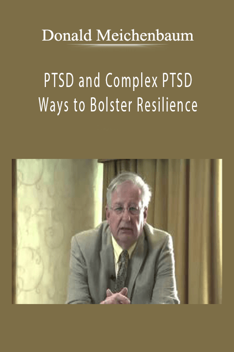 Donald Meichenbaum – PTSD and Complex PTSD: Ways to Bolster Resilience