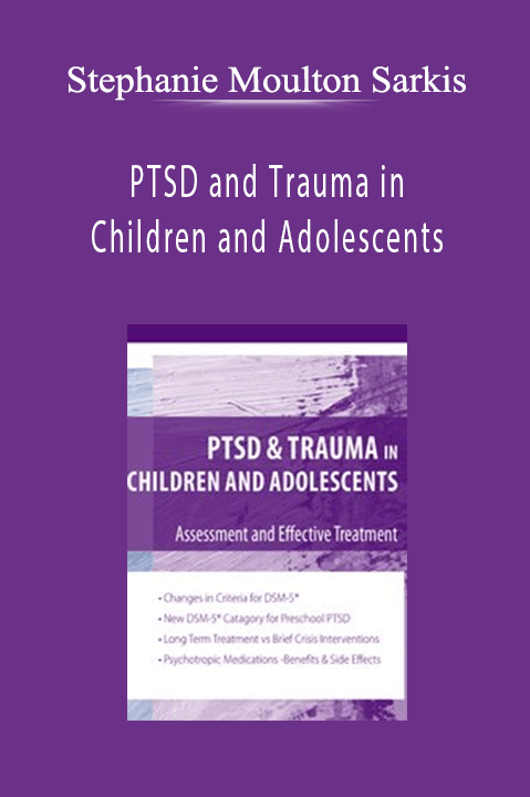 Stephanie Moulton Sarkis – PTSD and Trauma in Children and Adolescents: Assessment and Effective Treatment