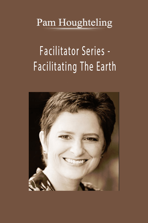 Facilitator Series – Facilitating The Earth – Pam Houghteling