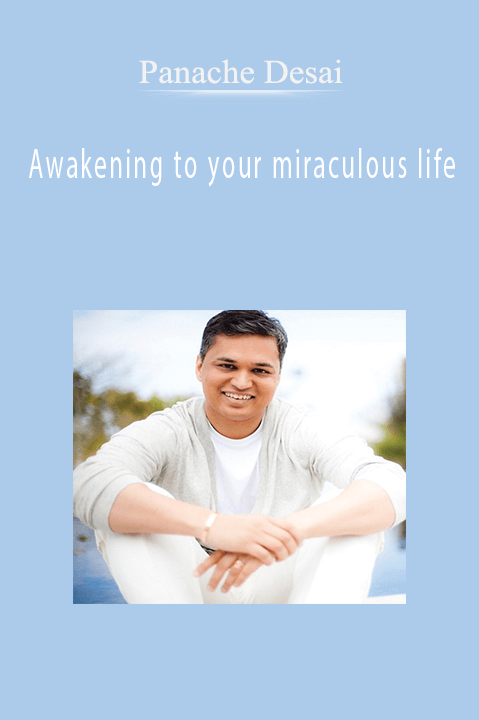 Awakening to your miraculous life – Panache Desai