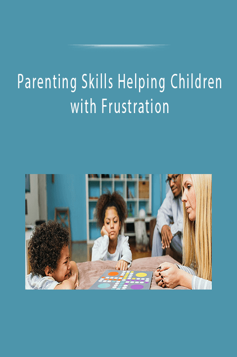 Parenting Skills Helping Children with Frustration