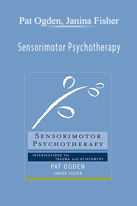 Sensorimotor Psychotherapy: Interventions for Trauma and Attachment – Pat Ogden