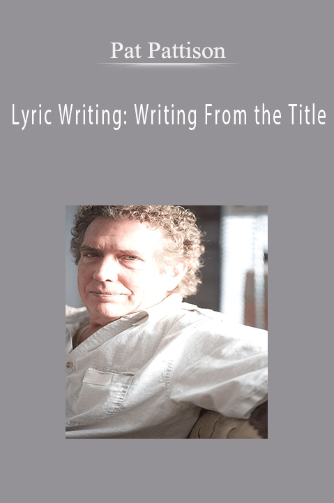 Lyric Writing: Writing From the Title – Pat Pattison