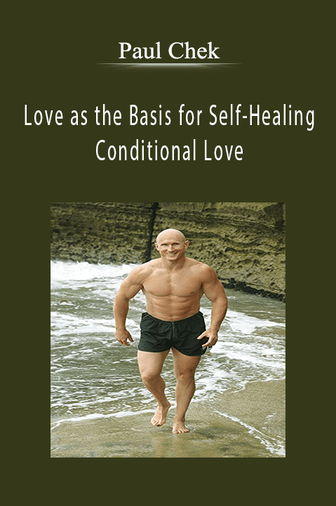 Love as the Basis for Self–Healing: Conditional Love – Paul Chek