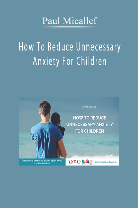 How To Reduce Unnecessary Anxiety For Children – Paul Micallef