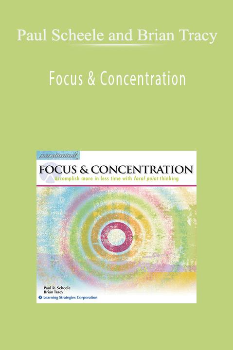 Focus & Concentration – Paul Scheele and Brian Tracy