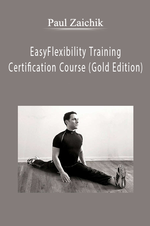 EasyFlexibility Training Certification Course (Gold Edition) – Paul Zaichik