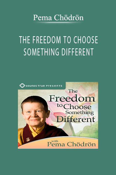 THE FREEDOM TO CHOOSE SOMETHING DIFFERENT – Pema Chödrön