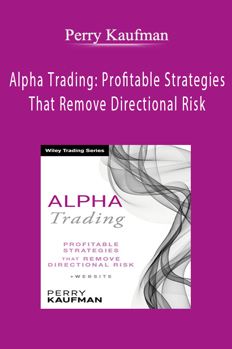 Alpha Trading: Profitable Strategies That Remove Directional Risk – Perry Kaufman