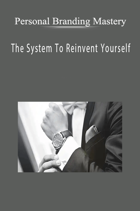 The System To Reinvent Yourself – Personal Branding Mastery