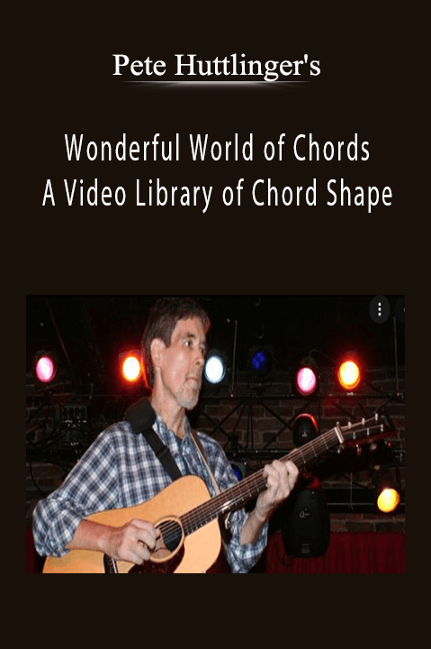 Wonderful World of Chords: A Video Library of Chord Shape – Pete Huttlinger's