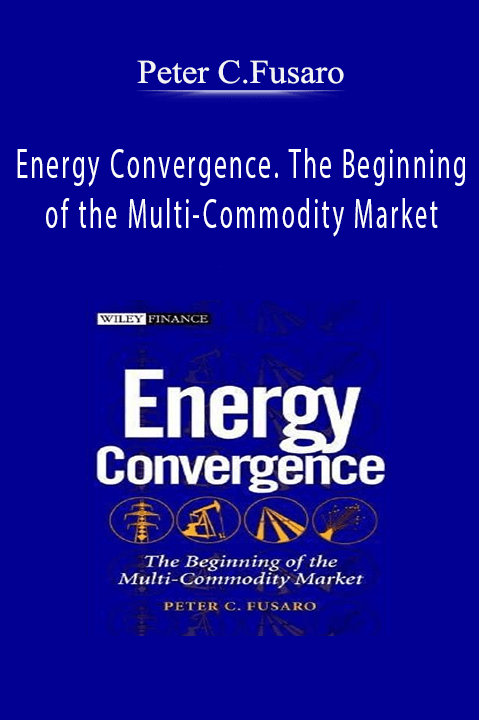 Energy Convergence. The Beginning of the Multi–Commodity Market – Peter C.Fusaro