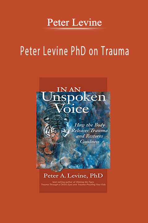 Peter Levine – Peter Levine PhD on Trauma: How the Body Releases Trauma and Restores Goodness