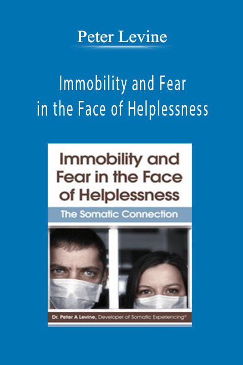 Immobility and Fear in the Face of Helplessness: The Somatic Connection – Peter Levine