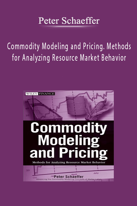 Commodity Modeling and Pricing. Methods for Analyzing Resource Market Behavior – Peter Schaeffer