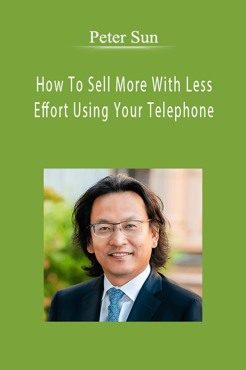 How To Sell More With Less Effort Using Your Telephone – Peter Sun