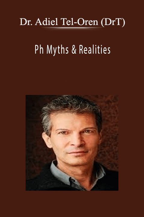 Dr. Adiel Tel–Oren (DrT) – Ph Myths & Realities