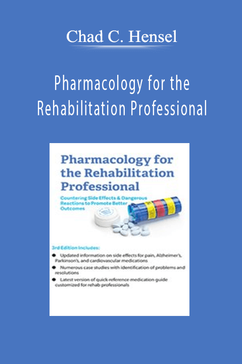 Chad C. Hensel – Pharmacology for the Rehabilitation Professional: Countering Side Effects & Dangerous Reactions to Promote Better Outcomes