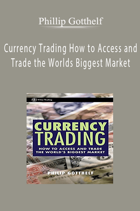 Currency Trading How to Access and Trade the Worlds Biggest Market – Phillip Gotthelf