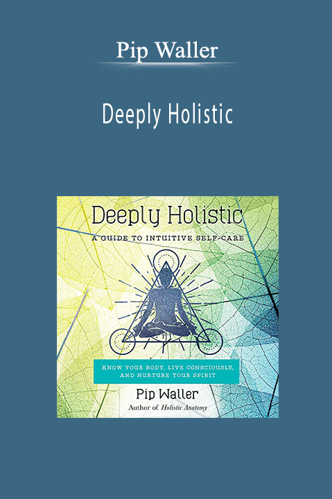 Deeply Holistic: A Guide to Intuitive Self–Care– Know Your Body