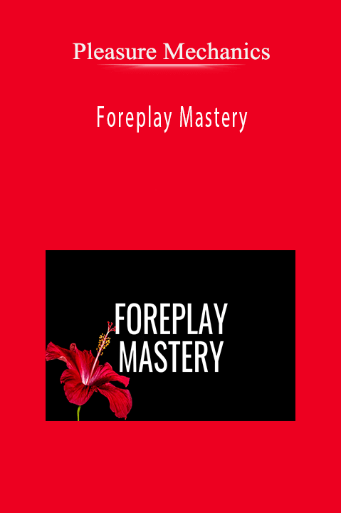 Foreplay Mastery – Pleasure Mechanics