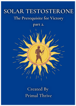 Primal Thrive - Solar Testosterone: The Prerequisite for Victory part 2