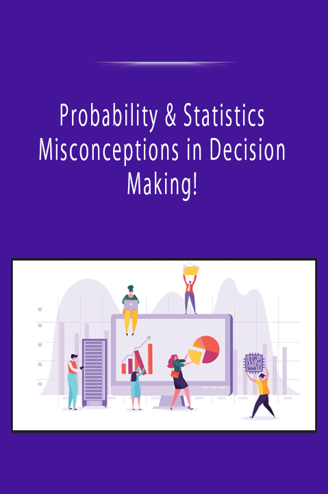 Probability & Statistics Misconceptions in Decision Making!