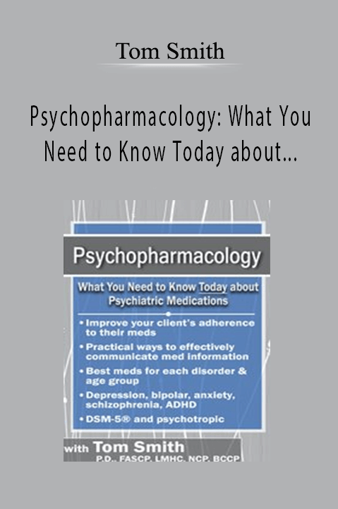 Tom Smith – Psychopharmacology: What You Need to Know Today about Psychiatric Medications