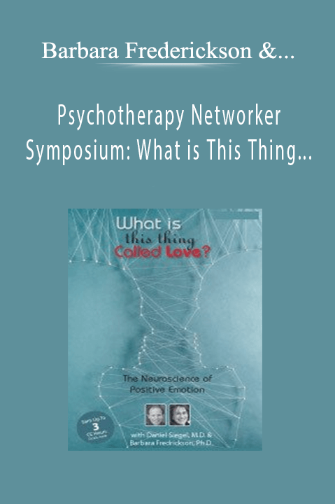 Barbara Frederickson & Daniel J. Siegel – Psychotherapy Networker Symposium: What is This Thing Called Love? The Neuroscience of Positive Emotion with Daniel Siegel