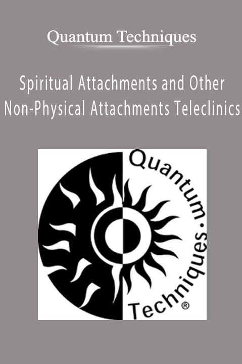 Spiritual Attachments and Other Non–Physical Attachments Teleclinics – Quantum Techniques