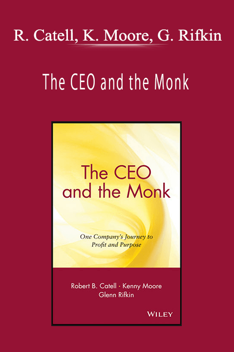 R. Catell, K. Moore, G. Rifkin - The CEO and the Monk: One Company’s Journey to Profit and Purpose