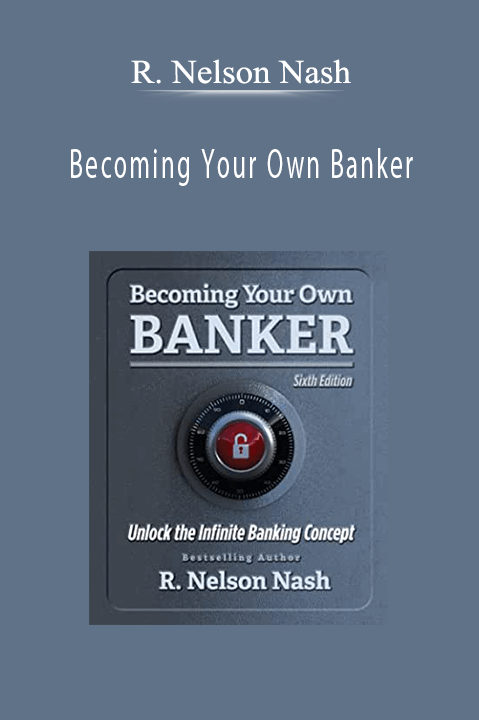 Becoming Your Own Banker: Unlock the Infinite Banking Concept – R. Nelson Nash